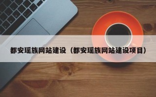 海安都安瑶族网站建设（都安瑶族网站建设项目）
