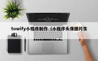 海安towify小程序制作（小程序头像图片生成）
