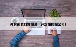 海安开封创意网站建设（开封做网站公司）